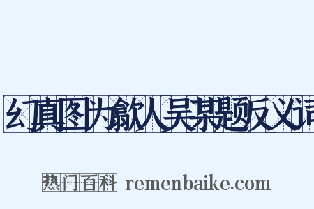 幻真图为歙人吴某题反义词是什么意思的图片